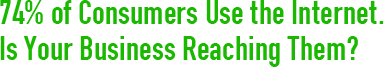 74 percent of consumers use the internet. Is your business reaching them?